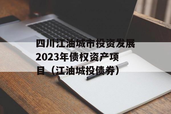 四川江油城市投资发展2023年债权资产项目（江油城投债券）