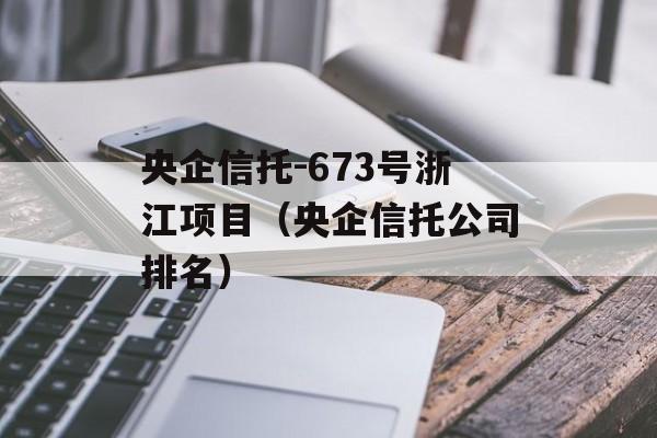 央企信托-673号浙江项目（央企信托公司排名）